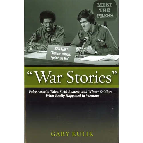 War Stories: False Atrocity Tales, Swift Boaters, and Winter Soldiers--What Really Happened in Vietnam