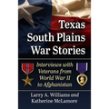 Texas South Plains War Stories: Interviews with Veterans from World War II to Afghanistan