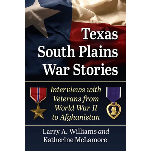 Texas South Plains War Stories: Interviews with Veterans from World War II to Afghanistan