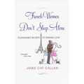 French Women Don't Sleep Alone: Pleasurable Secrets to Finding Love - Paperback