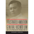 Frustrated Ambition: General Vicente Lim and the Philippine Military Experience, 1910-1944 Volume 61 - Hardcover