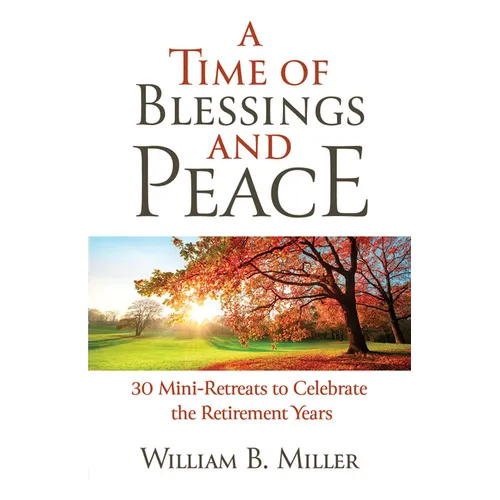A Time of Blessings and Peace: 30 Mini-Retreats to Celebrate the Retirement Years - Paperback