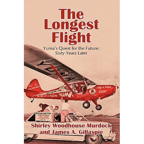 The Longest Flight: Yuma's Quest for the Future: Sixty Years Later