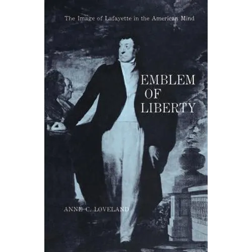 Emblem of Liberty: The Image of Lafayette in the American Mind