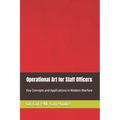 Operational Art for Staff Officers: Key Concepts and Applications in Modern Warfare