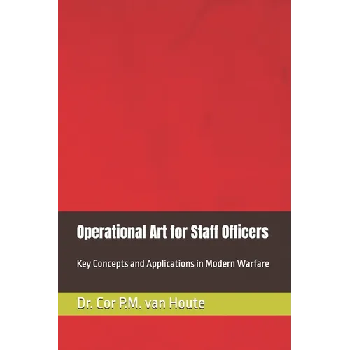 Operational Art for Staff Officers: Key Concepts and Applications in Modern Warfare