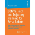 Optimal Path and Trajectory Planning for Serial Robots: Inverse Kinematics for Redundant Robots and Fast Solution of Parametric Problems - Paperback