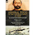 Admiral Togo and the Imperial Navy at War: Two Accounts of the Rise of Japanese Sea Power and its Finest Commander---Admiral Togo & The Naval Battles