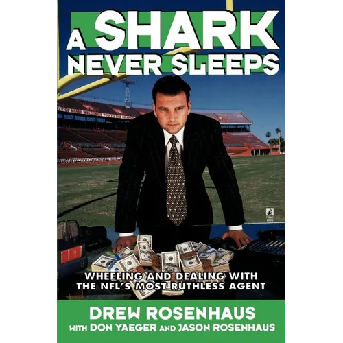 A Shark Never Sleeps: Wheeling and Dealing with the NFL's Most Ruthless Agent - Paperback