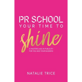 PR School: Your Time to Shine: A Masterclass in Publicity for You and Your Business - Paperback