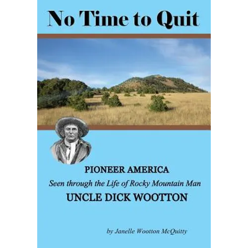 No Time to Quit: Pioneer America Seen through the Life of Rocky Mountain Man Uncle Dick Wootton