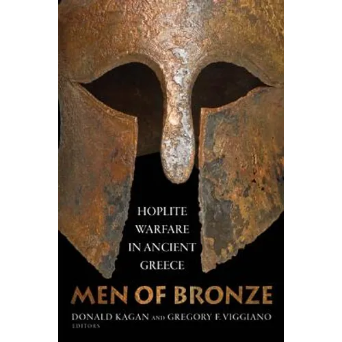 Men of Bronze: Hoplite Warfare in Ancient Greece