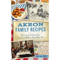Akron Family Recipes: History and Traditions from Sauerkraut Balls to Sweet Potato Pie