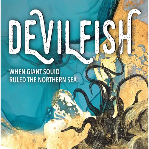 Devilfish: When Giant Squid Ruled the Northern Sea - Hardcover