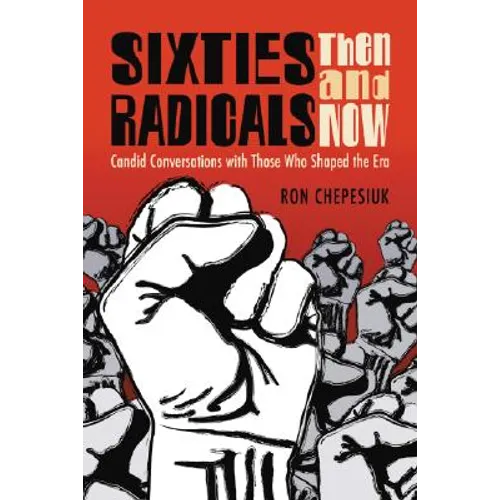 Sixties Radicals, Then and Now: Candid Conversations with Those Who Shaped the Era