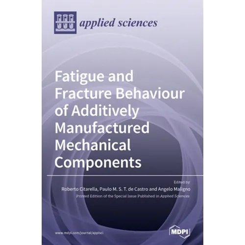 Fatigue and Fracture Behaviour of Additively Manufactured Mechanical Components - Hardcover