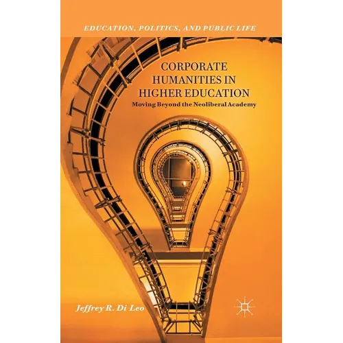 Corporate Humanities in Higher Education: Moving Beyond the Neoliberal Academy - Paperback