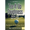 Tee-It-Up Toughness: Play Smarter Golf, Stay Calmer and Shoot Lower Scores