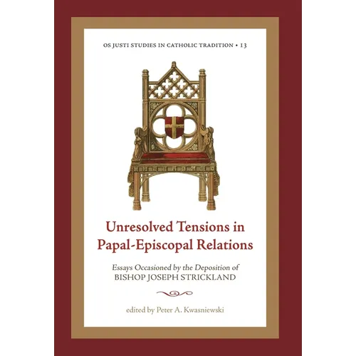 Unresolved Tensions in Papal-Episcopal Relations: Essays Occasioned by the Deposition of Bishop Joseph Strickland