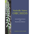 Nashville Native Orchids: Astonishing Science and Mysterious Folklore - Paperback