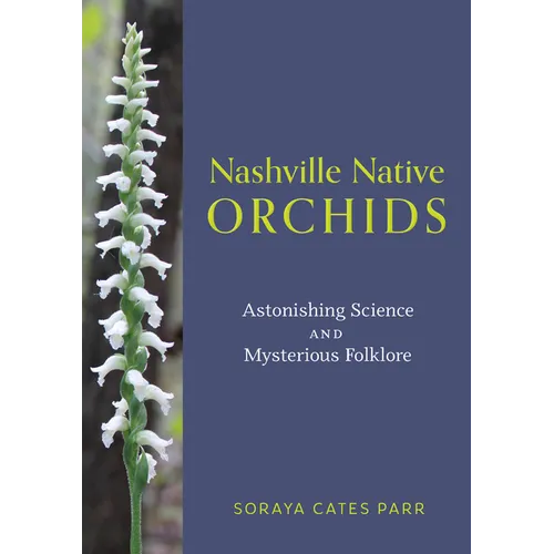 Nashville Native Orchids: Astonishing Science and Mysterious Folklore - Paperback