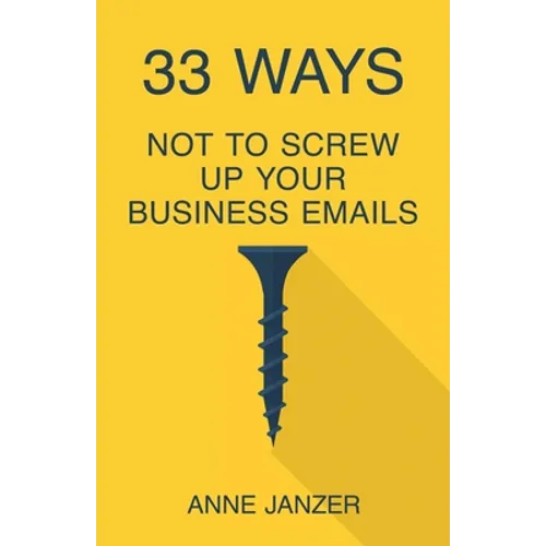 33 Ways Not to Screw Up Your Business Emails - Paperback