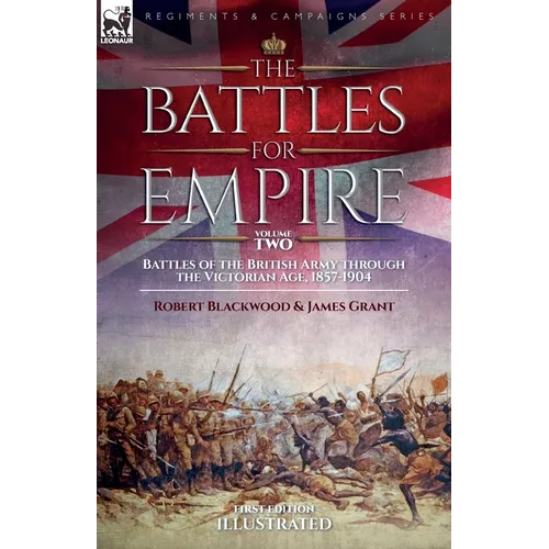 The Battles for Empire Volume 2: Battles of the British Army through the Victorian Age, 1857-1904