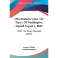 Observations Upon The Treaty Of Washington, Signed August 9, 1842: With The Treaty Annexed (1843)