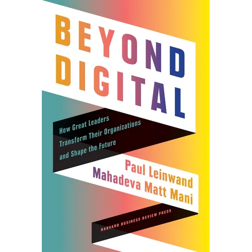 Beyond Digital: How Great Leaders Transform Their Organizations and Shape the Future - Hardcover