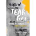 Baptized in Tear Gas: From White Moderate to Abolitionist - Paperback