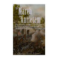 The March to Antietam: The History of the Confederate Invasion of Maryland Before the Bloodiest Day of the Civil War