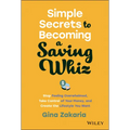 Simple Secrets to Becoming a Saving Whiz: Stop Feeling Overwhelmed, Take Control of Your Money, and Create the Lifestyle You Want - Hardcover