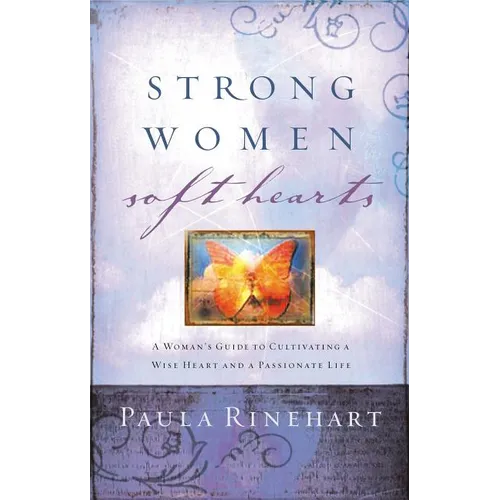 The Strong Women, Soft Hearts: A Woman's Guide to Cultivating a Wise Heart and a Passionate Life - Paperback