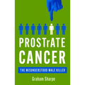 Prostrate Cancer: The Misunderstood Male Killer - Paperback
