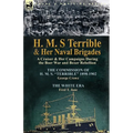 H. M. S Terrible and Her Naval Brigades: A Cruiser & Her Campaigns During the Boer War and Boxer Rebellion-The Commission of H. M. S. Terrible 1898-
