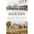Homesteading Haxtun and the High Plains: Northeastern Colorado History