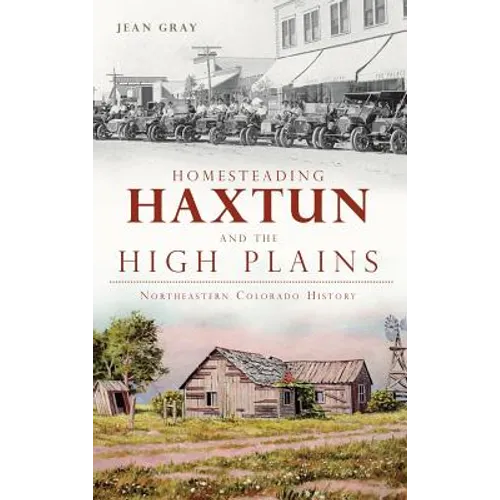 Homesteading Haxtun and the High Plains: Northeastern Colorado History
