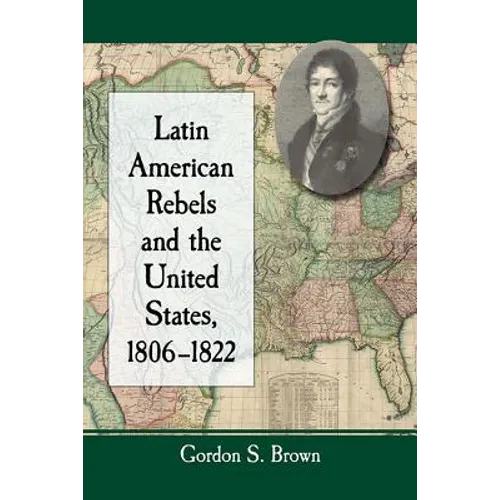 Latin American Rebels and the United States, 1806-1822