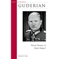 Guderian: Panzer Pioneer or Myth Maker? - Paperback