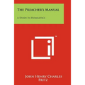 The Preacher's Manual: A Study In Homiletics - Paperback