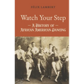 Watch Your Step: A History of African American Dancing: Volume 5