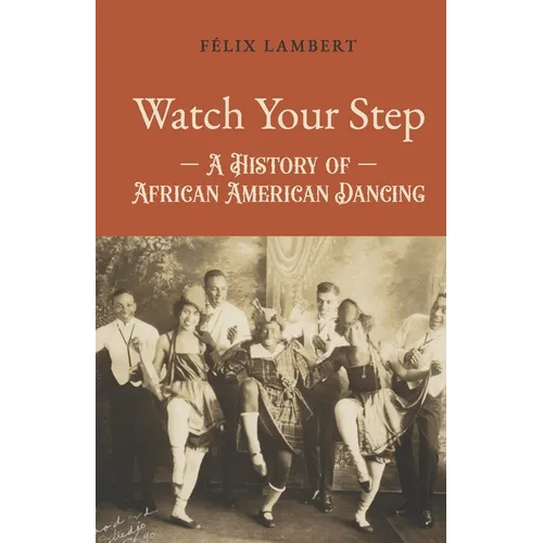 Watch Your Step: A History of African American Dancing: Volume 5
