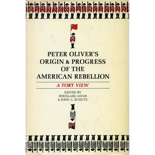 Peter Oliver's "Origin and Progress of the American Rebellion": A Tory View