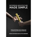 Enterprise Architecture Made Simple: Using the Ready, Set, Go Approach to Achieving Information Centricity - Paperback