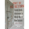 Port of No Return: Enemy Alien Internment in World War II New Orleans - Paperback