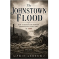 The Johnstown Flood: How a Broken Dam Drowned a Pennsylvania Steel Town in 1889