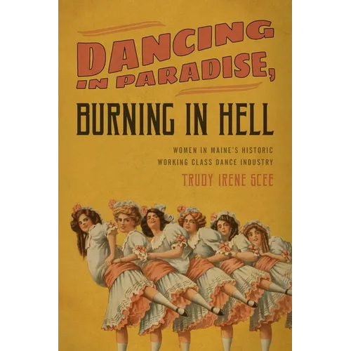 Dancing in Paradise, Burning in Hell: Women in Maine's Historic Working Class Dance Industry