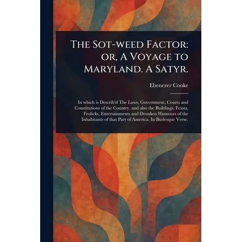 The Sot-weed Factor: or, A Voyage to Maryland. A Satyr.