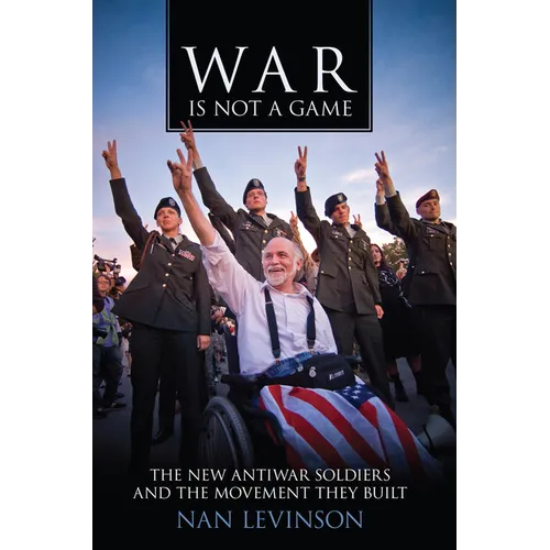 War Is Not a Game: The New Antiwar Soldiers and the Movement They Built