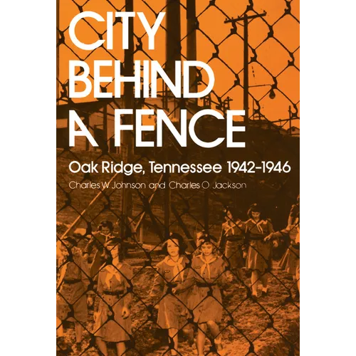 City Behind a Fence: Oak Ridge, Tennessee, 1942-1946